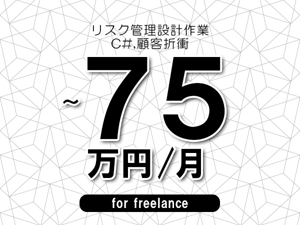 【65～75万円／フリーランス】＜C#,顧客折衝/リスク管理設計作業＞◆完全週休2日制　◆年間休日120日以上　◆出張費用別途支給