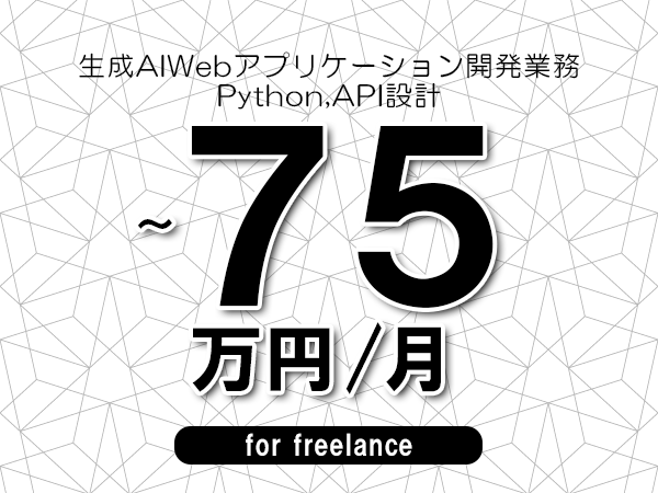 【60～75万円／フリーランス】＜Python,API設計/生成AIWebアプリケーション開発業務＞◆完全週休2日制　◆年間休日120日以上　◆出張費用別途支給