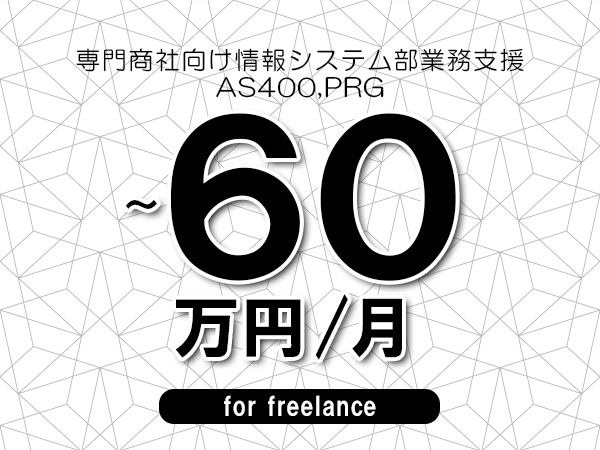 【50～60万円／フリーランス】＜AS400,PRG/専門商社向け情報システム部業務支援＞◆完全週休2日制　◆年間休日120日以上　◆出張費用別途支給