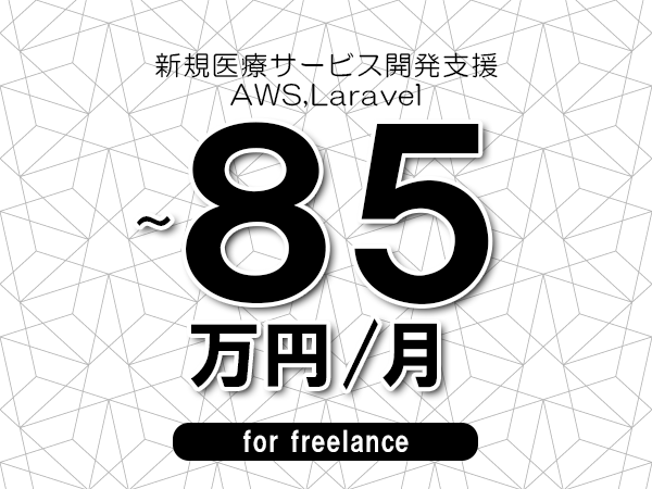 【75～85万円／フリーランス】＜AWS,Laravel/新規医療サービス開発支援＞◆完全週休2日制　◆年間休日120日以上　◆出張費用別途支給