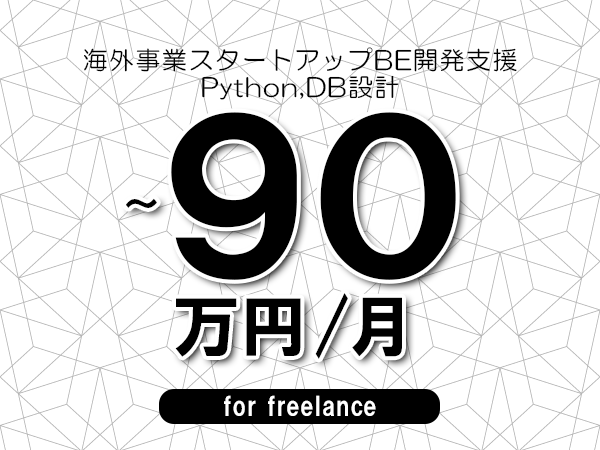 【80～90万円／フリーランス】＜Python,DB設計/海外事業スタートアップBE開発支援＞◆完全週休2日制　◆年間休日120日以上　◆出張費用別途支給