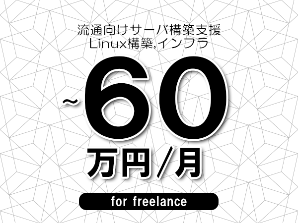 【50～60万円／フリーランス】＜Linux構築,インフラ/流通向けサーバ構築支援＞◆完全週休2日制　◆年間休日120日以上　◆出張費用別途支給