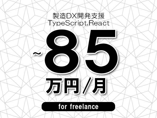 【70～85万円／フリーランス】＜TypeScript,React/製造DX開発支援＞◆完全週休2日制　◆年間休日120日以上　◆出張費用別途支給