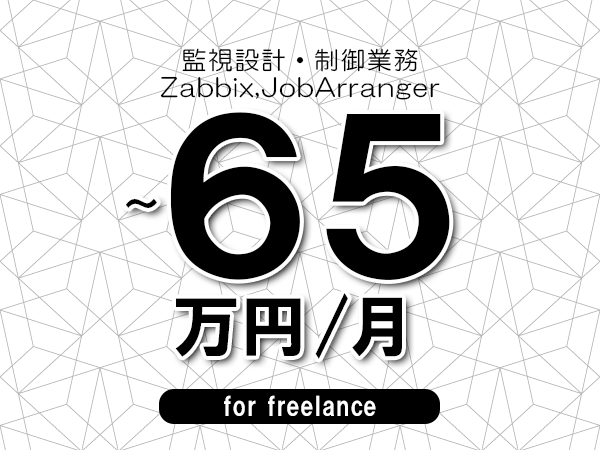 【55～65万円／フリーランス】＜Zabbix,JobArranger/監視設計・制御業務＞◆完全週休2日制　◆年間休日120日以上　◆出張費用別途支給