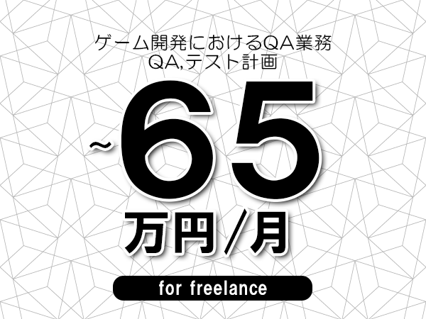 【55～65万円／フリーランス】＜QA,テスト計画/ゲーム開発におけるQA業務＞◆完全週休2日制　◆年間休日120日以上　◆出張費用別途支給