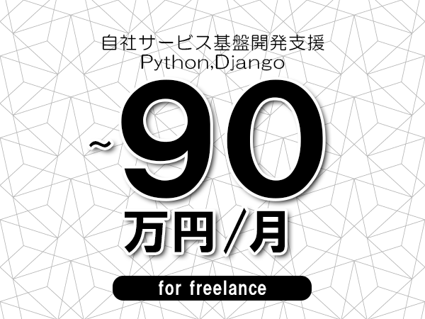 【80~90万円/フリーランス】<Python,Django/自社サービス基盤開発支援>◆完全週休2日制 ◆年間休日120日以上 ◆出張費用別途支給