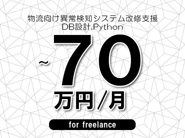 【55～70万円／フリーランス】＜DB設計,Python/物流向け異常検知システム改修支援＞◆完全週休2日制　◆年間休日120日以上　◆出張費用別途支給