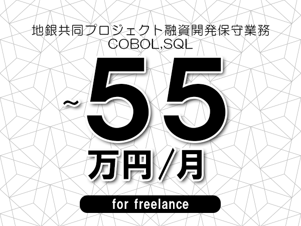 【50～55万円／フリーランス】＜COBOL,SQL/地銀共同プロジェクト融資開発保守業務＞◆完全週休2日制　◆年間休日120日以上　◆出張費用別途支給