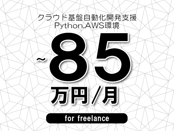 【70～85万円／フリーランス】＜Python,AWS環境/クラウド基盤自動化開発支援＞◆完全週休2日制　◆年間休日120日以上　◆出張費用別途支給