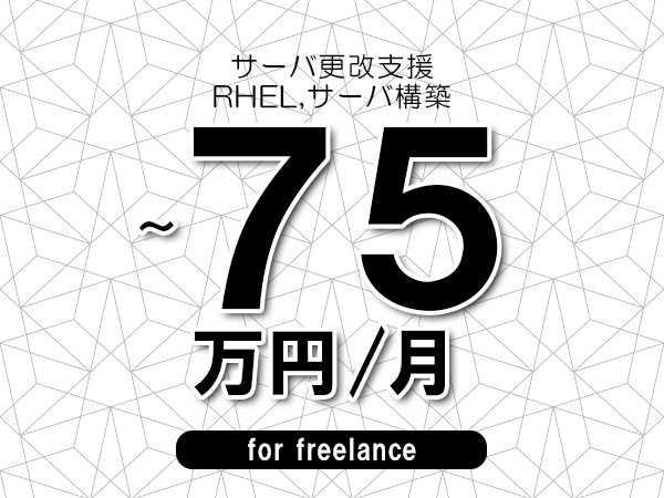 【65～75万円／フリーランス】＜RHEL,サーバ構築/サーバ更改支援＞◆完全週休2日制　◆年間休日120日以上　◆出張費用別途支給