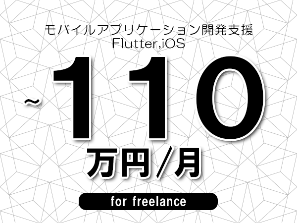【80～110万円／フリーランス】＜Flutter,iOS/モバイルアプリケーション開発支援＞◆完全週休2日制　◆年間休日120日以上　◆出張費用別途支給