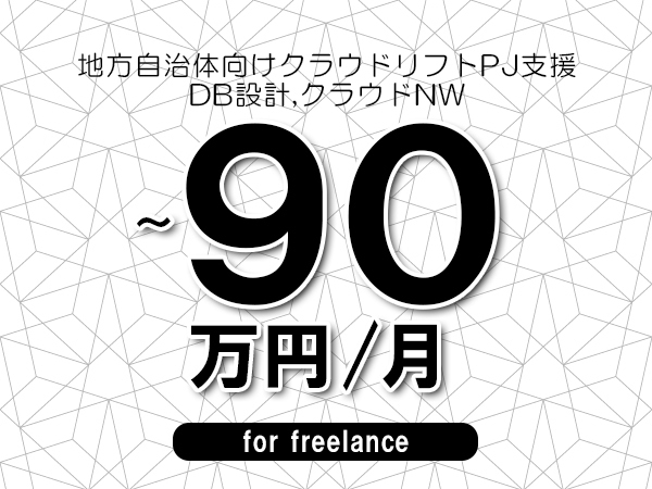 【75～90万円／フリーランス】＜DB設計,クラウドNW/地方自治体向けクラウドリフトPJ支援＞◆全週休2日制　◆リモート併用相談可　◆年間休日1完20日以上　◆出張費用別途支給