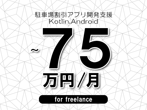 【65～75万円／フリーランス】＜Kotlin,Android/駐車場割引アプリ開発支援＞◆完全週休2日制　◆年間休日120日以上　◆出張費用別途支給