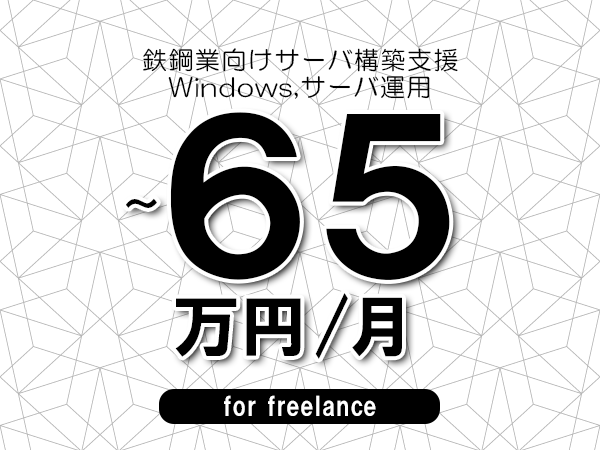 【50～65万円／フリーランス】＜Windows,サーバ運用/鉄鋼業向けサーバ構築支援＞◆完全週休2日制　◆年間休日120日以上　◆出張費用別途支給