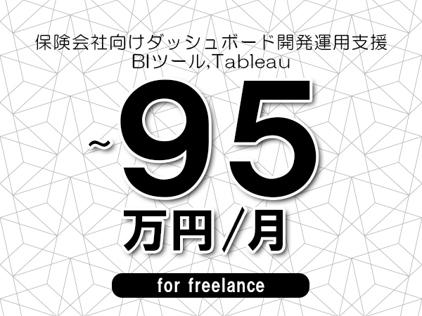 【70～95万円／フリーランス】＜BIツール,Tableau/保険会社向けダッシュボード開発運用支援＞◆完全週休2日制　◆年間休日120日以上　◆出張費用別途支給