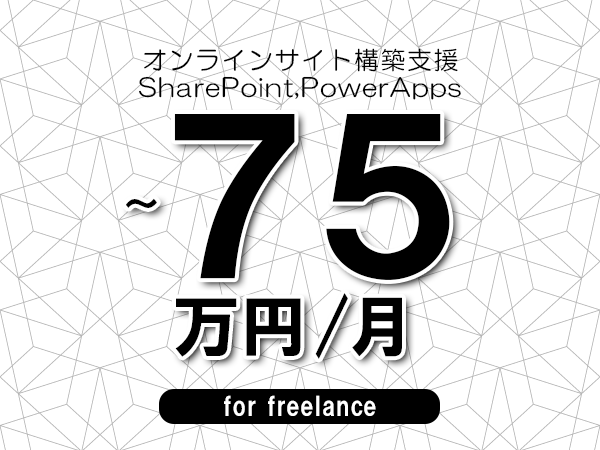 【70～75万円／フリーランス】＜SharePoint,PowerApps/オンラインサイト構築支援＞◆完全週休2日制　◆年間休日120日以上　◆出張費用別途支給