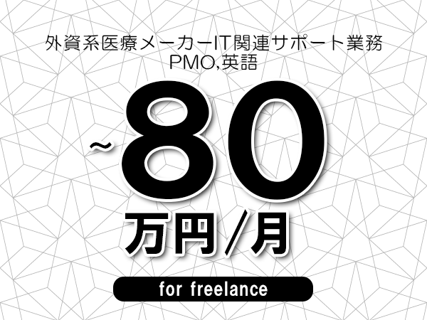 【70～80万円／フリーランス】＜PMO,英語/外資系医療メーカーIT関連サポート業務＞◆完全週休2日制　◆年間休日120日以上　◆出張費用別途支給