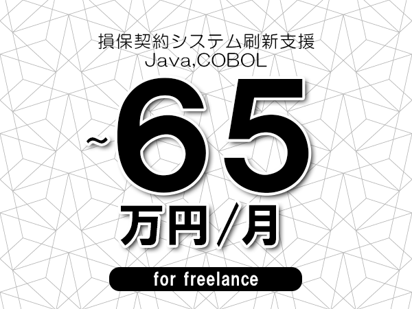 【50～65万円／フリーランス】＜Java,COBOL/損保契約システム刷新支援＞◆完全週休2日制　◆年間休日120日以上　◆出張費用別途支給