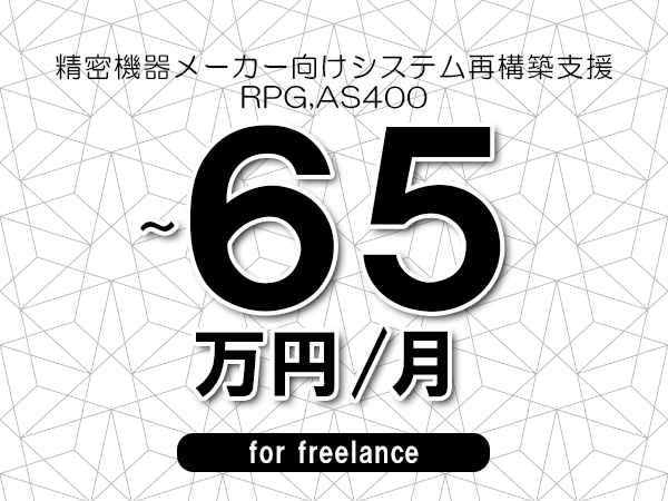【55～65万円／フリーランス】＜RPG,AS400/精密機器メーカー向けシステム再構築支援＞◆完全週休2日制　◆年間休日120日以上　◆出張費用別途支給