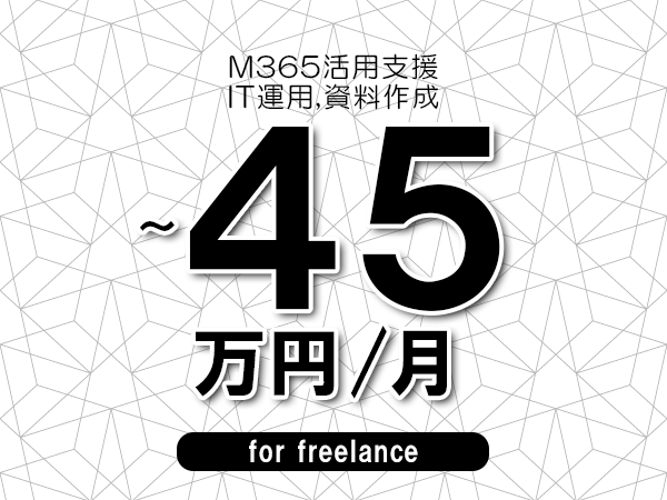 【35～45万円／フリーランス】＜IT運用,資料作成/M365活用支援＞◆完全週休2日制　◆年間休日120日以上　◆出張費用別途支給