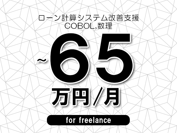【55～65万円／フリーランス】＜COBOL,数理/ローン計算システム改善支援＞◆完全週休2日制　◆年間休日120日以上　◆出張費用別途支給