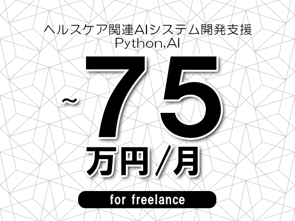 【60～75万円／フリーランス】＜Python,AI/ヘルスケア関連AIシステム開発支援＞◆完全週休2日制　◆年間休日120日以上　◆出張費用別途支給