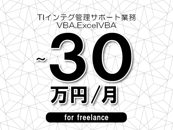 【25～30万円／フリーランス】＜VBA,ExcelVBA/TIインテグ管理サポート業務＞◆完全週休2日制　◆年間休日120日以上　◆出張費用別途支給