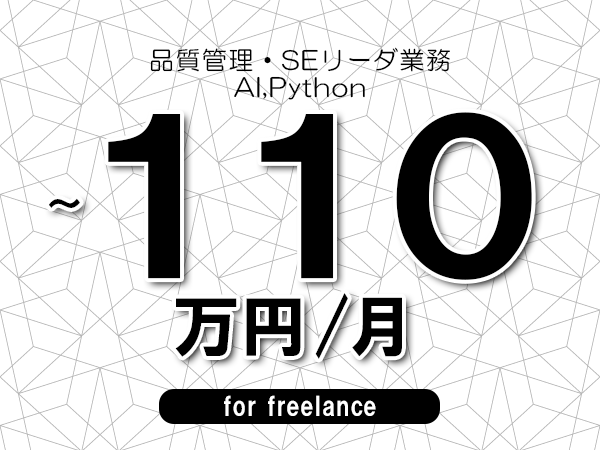 【100~110万円/フリーランス】<AI,Python/品質管理・SEリーダ業務>◆完全週休2日制 ◆年間休日120日以上 ◆出張費用別途支給