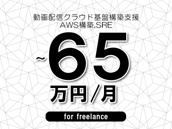 【55～65万円／フリーランス】＜AWS構築,SRE/動画配信クラウド基盤構築支援＞◆完全週休2日制　◆年間休日120日以上　◆出張費用別途支給