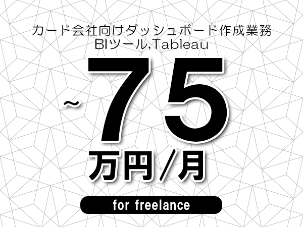【65～75万円／フリーランス】＜BIツール,Tableau/カード会社向けダッシュボード作成業務＞◆完全週休2日制　◆年間休日120日以上　◆出張費用別途支給