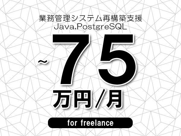 【65～75万円／フリーランス】＜Java,PostgreSQL/業務管理システム再構築支援＞◆完全週休2日制　◆年間休日120日以上　◆出張費用別途支給