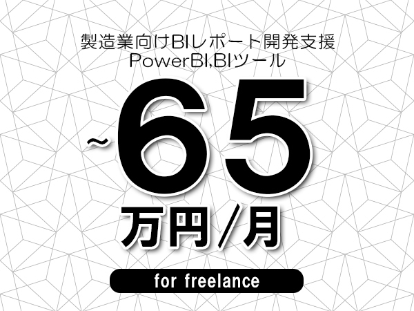 【50～65万円／フリーランス】＜PowerBI,BIツール/製造業向けBIレポート開発支援＞◆全週休2日制　◆基本リモート環境　◆年間休日1完20日以上　◆出張費用別途支給