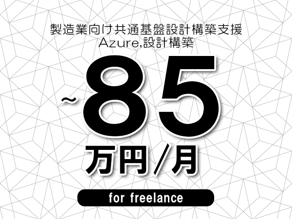 【75～85万円／フリーランス】＜Azure,設計構築/製造業向け共通基盤設計構築支援＞◆完全週休2日制　◆基本リモート環境　◆年間休日120日以上　◆出張費用別途支給