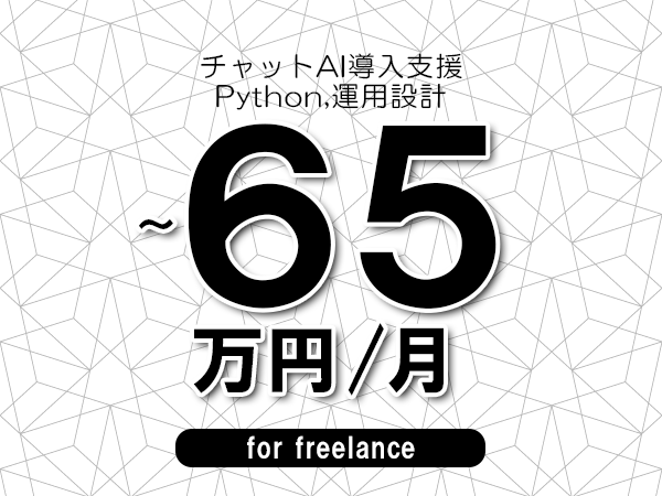 【55～65万円／フリーランス】＜Python,運用設計/チャットAI導入支援＞◆完全週休2日制　◆年間休日120日以上　◆出張費用別途支給