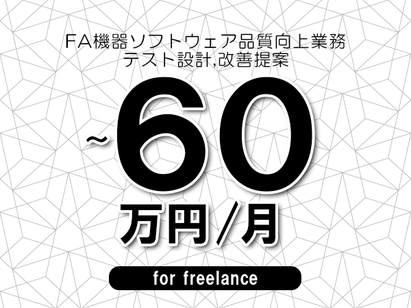【50～60万円／フリーランス】＜テスト設計,改善提案/FA機器ソフトウェア品質向上業務＞◆完全週休2日制　◆年間休日120日以上　◆出張費用別途支給