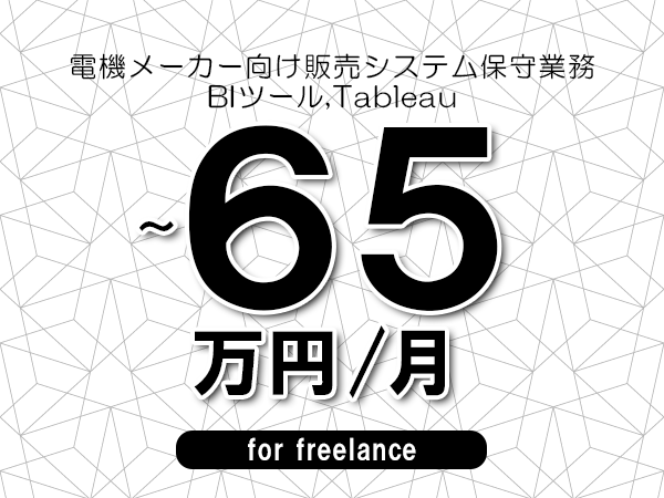 【55～65万円／フリーランス】＜BIツール,Tableau/電機メーカー向け販売システム保守業務＞◆完全週休2日制　◆年間休日120日以上　◆出張費用別途支給