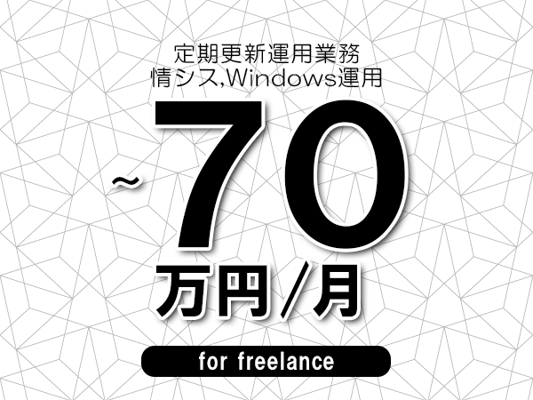 【60～70万円／フリーランス】＜情シス,Windows運用/定期更新運用業務＞◆完全週休2日制　◆年間休日120日以上　◆出張費用別途支給