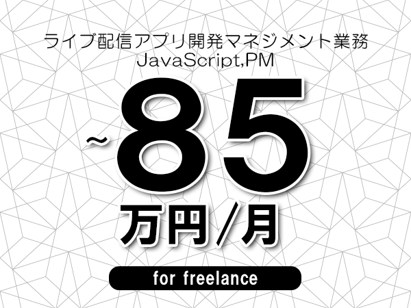 【75～85万円／フリーランス】＜JavaScript,PM/ライブ配信アプリ開発マネジメント業務＞◆完全週休2日制　◆年間休日120日以上　◆出張費用別途支給