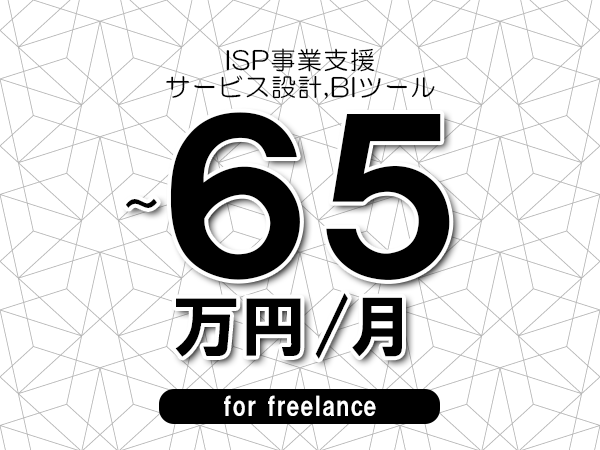 【55～65万円／フリーランス】＜サービス設計,BIツール/ISP事業支援＞◆完全週休2日制　◆年間休日120日以上　◆出張費用別途支給