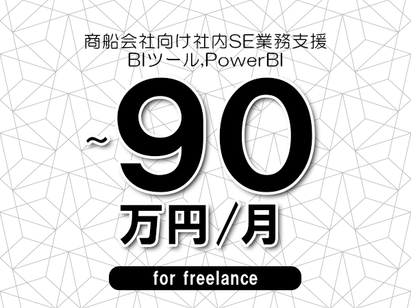 【70～90万円／フリーランス】＜BIツール,PowerBI/商船会社向け社内SE業務支援＞◆完全週休2日制　◆年間休日120日以上　◆出張費用別途支給