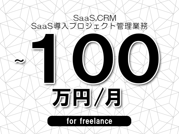 【 90~100万円/フリーランス】<SaaS,CRM│SaaS導入プロジェクト管理業務>◆完全週休2日制 ◆年間休日120日以上 ◆出張費用別途支給