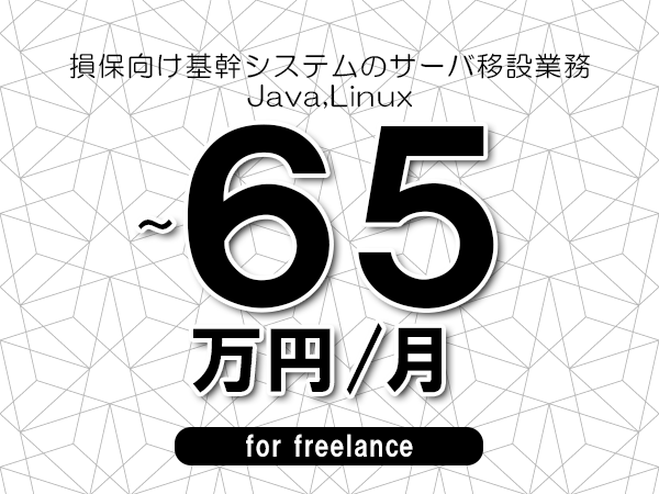 【50～65万円／フリーランス】＜Java,Linux/損保向け基幹システムのサーバ移設業務＞◆完全週休2日制　◆年間休日120日以上　◆出張費用別途支給