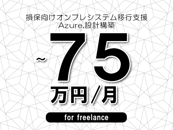 【65～75万円／フリーランス】＜Azure,設計構築/損保向けオンプレシステム移行支援＞◆完全週休2日制　◆年間休日120日以上　◆出張費用別途支給