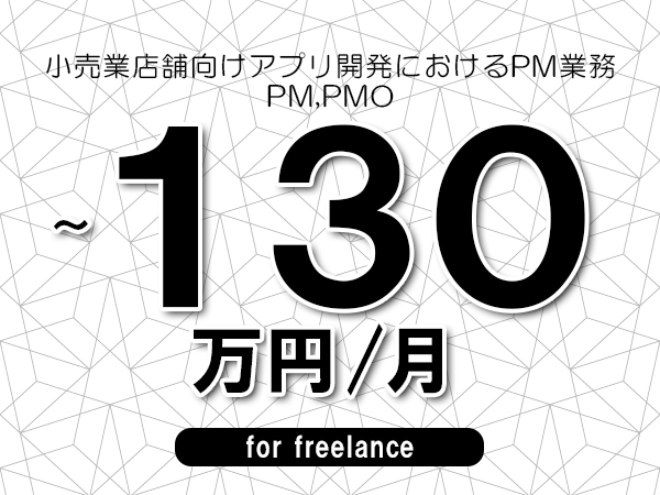 【110～130万円／フリーランス】＜PM,PMO/小売業店舗向けアプリ開発におけるPM業務＞◆完全週休2日制　◆年間休日120日以上　◆出張費用別途支給