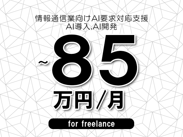 【70～85万円／フリーランス】＜AI導入,AI開発/情報通信業向けAI要求対応支援＞◆完全週休2日制　◆年間休日120日以上　◆出張費用別途支給