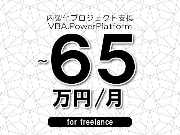 【55～65万円／フリーランス】＜VBA,PowerPlatform/内製化プロジェクト支援＞◆完全週休2日制　◆年間休日120日以上　◆出張費用別途支給