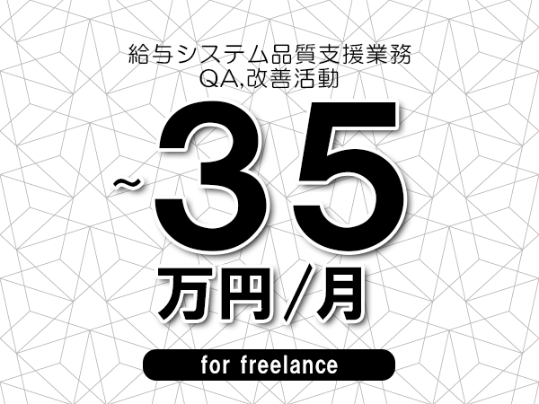 【25～35万円／フリーランス】＜QA,改善活動/給与システム品質支援業務＞◆完全週休2日制　◆年間休日120日以上　◆出張費用別途支給