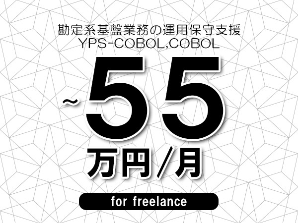 【45～55万円／フリーランス】＜YPS-COBOL,COBOL/勘定系基盤業務の運用保守支援＞◆完全週休2日制　◆年間休日120日以上　◆出張費用別途支給