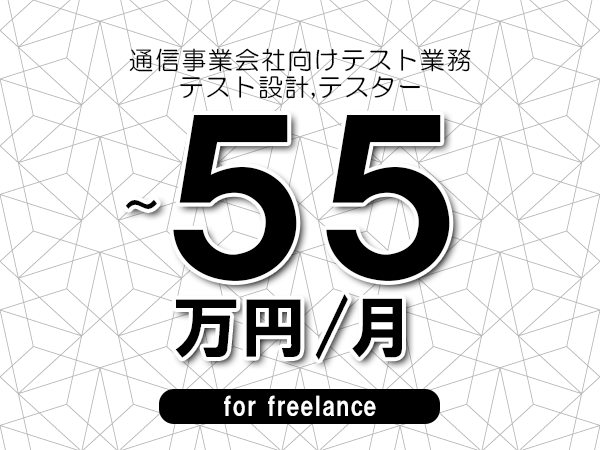 【45～55万円／フリーランス】＜テスト設計,テスター/通信事業会社向けテスト業務＞◆完全週休2日制　◆年間休日120日以上　◆出張費用別途支給