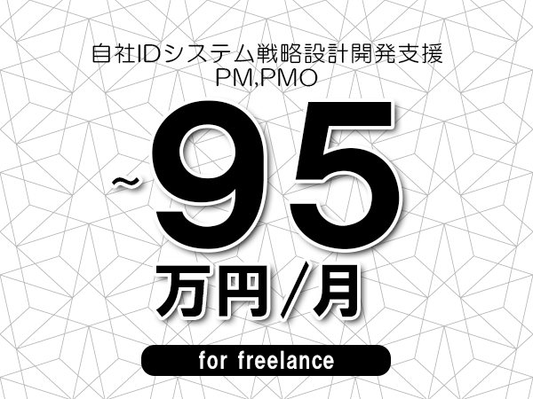 【75～95万円／フリーランス】＜PM,PMO/自社IDシステム戦略設計開発支援＞◆完全週休2日制　◆年間休日120日以上　◆出張費用別途支給